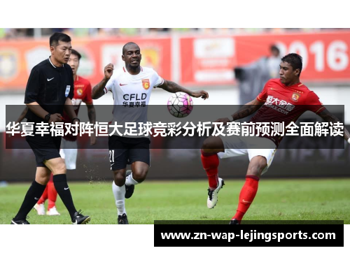 华夏幸福对阵恒大足球竞彩分析及赛前预测全面解读