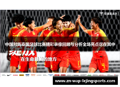 中国对阵泰国足球比赛精彩录像回顾与分析全场亮点尽在其中